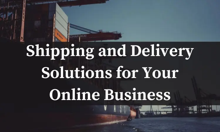 shipping and delivery solutions for your online business