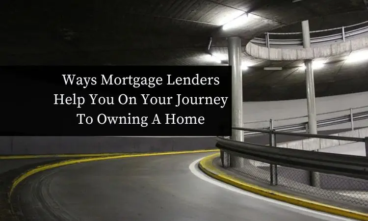 ways mortgage lenders help you on your journey to owning a home