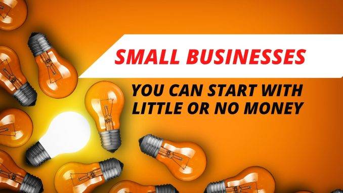 Small Businesses you can Start with Little or no Money