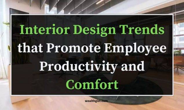 Interior Design Trends that Promote Employee Productivity and Comfort