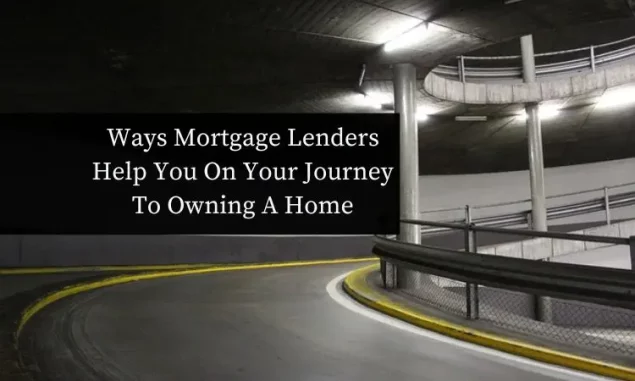 Ways Mortgage Lenders Help You On Your Journey To Owning A Home