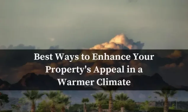 Ways to Enhance Your Property's Appeal in a Warmer Climate